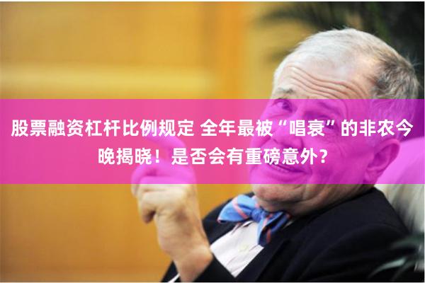 股票融资杠杆比例规定 全年最被“唱衰”的非农今晚揭晓！是否会有重磅意外？