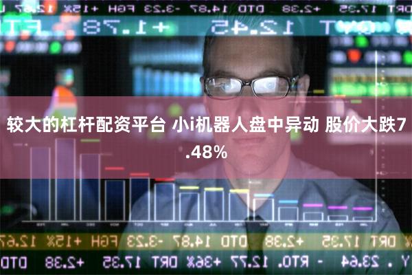 较大的杠杆配资平台 小i机器人盘中异动 股价大跌7.48%