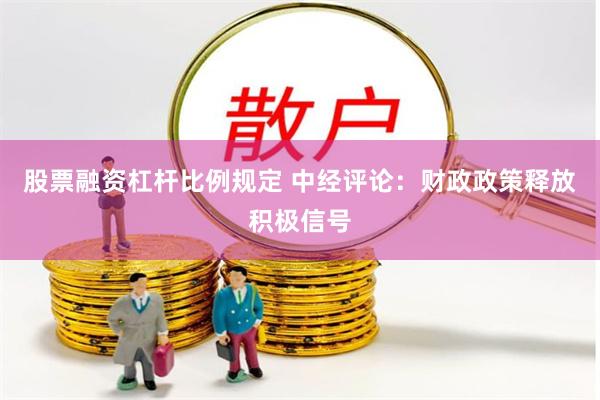 股票融资杠杆比例规定 中经评论：财政政策释放积极信号